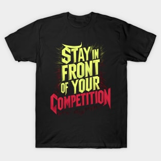 Stay in front of your competition T-Shirt